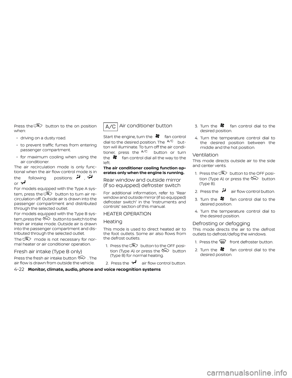 NISSAN NV PASSENGER VAN 2018  Owners Manual Press thebutton to the on position
when:
∙ driving on a dusty road.
∙ to prevent traffic fumes from entering passenger compartment.
∙ for maximum cooling when using the air conditioner.
The air 