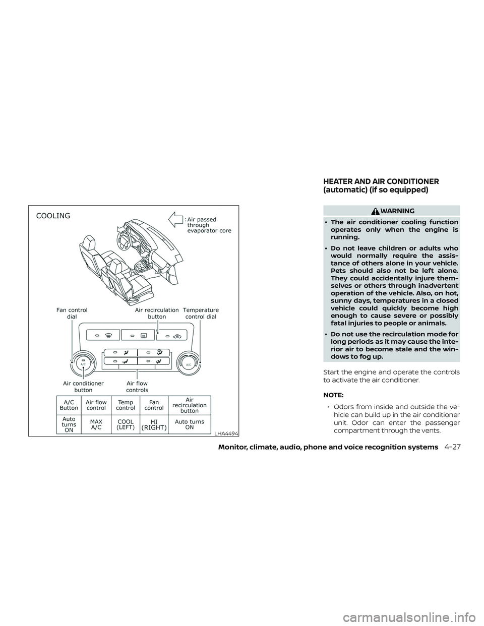 NISSAN NV PASSENGER VAN 2018  Owners Manual WARNING
∙ The air conditioner cooling functionoperates only when the engine is
running.
∙ Do not leave children or adults who would normally require the assis-
tance of others alone in your vehicl