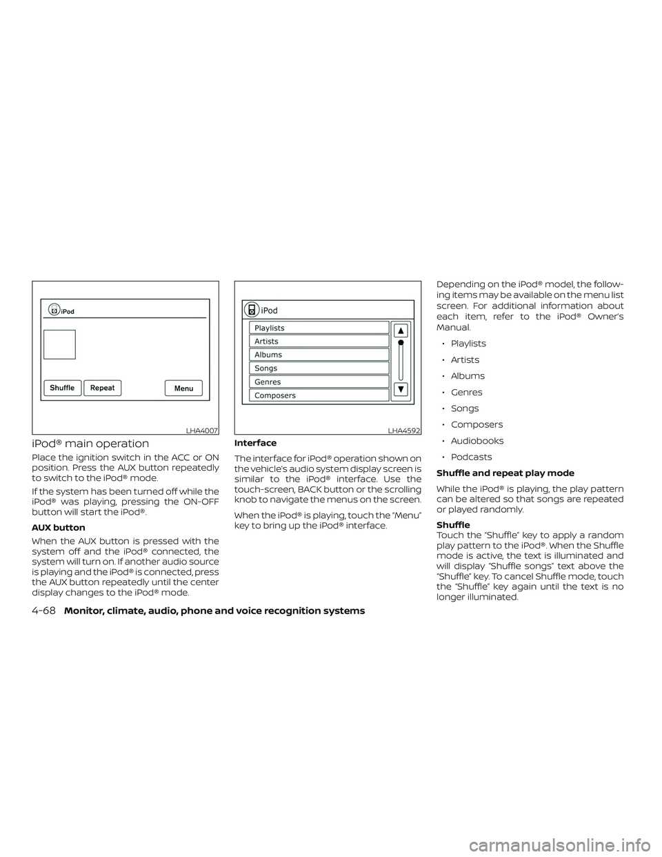 NISSAN NV PASSENGER VAN 2018  Owners Manual iPod® main operation
Place the ignition switch in the ACC or ON
position. Press the AUX button repeatedly
to switch to the iPod® mode.
If the system has been turned off while the
iPod® was playing,