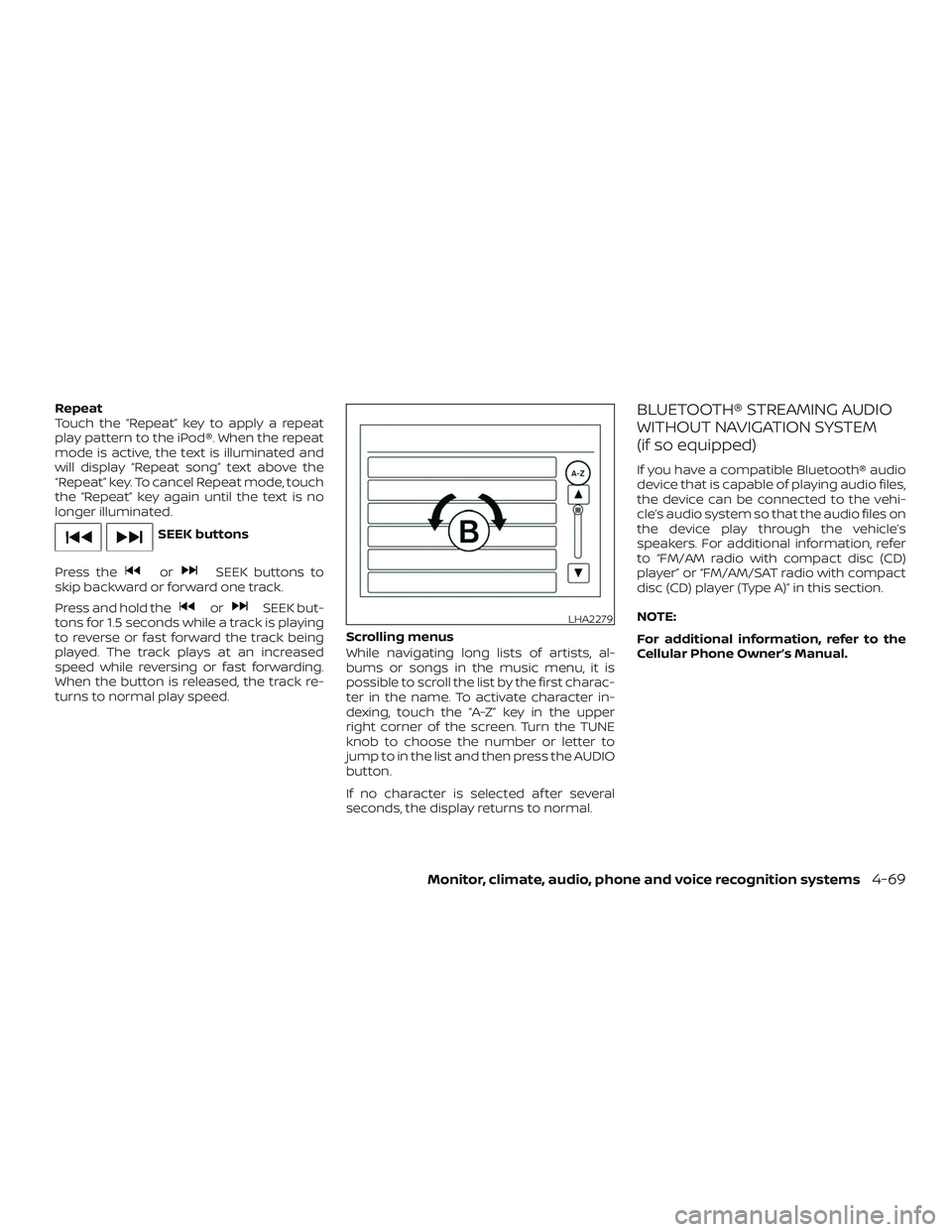 NISSAN NV PASSENGER VAN 2018  Owners Manual Repeat
Touch the “Repeat” key to apply a repeat
play pattern to the iPod®. When the repeat
mode is active, the text is illuminated and
will display “Repeat song” text above the
“Repeat” k
