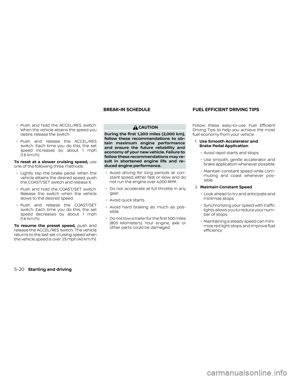 NISSAN NV PASSENGER VAN 2018  Owners Manual ∙ Push and hold the ACCEL/RES switch.When the vehicle attains the speed you
desire, release the switch.
∙ Push and release the ACCEL/RES switch. Each time you do this, the set
speed increases by a