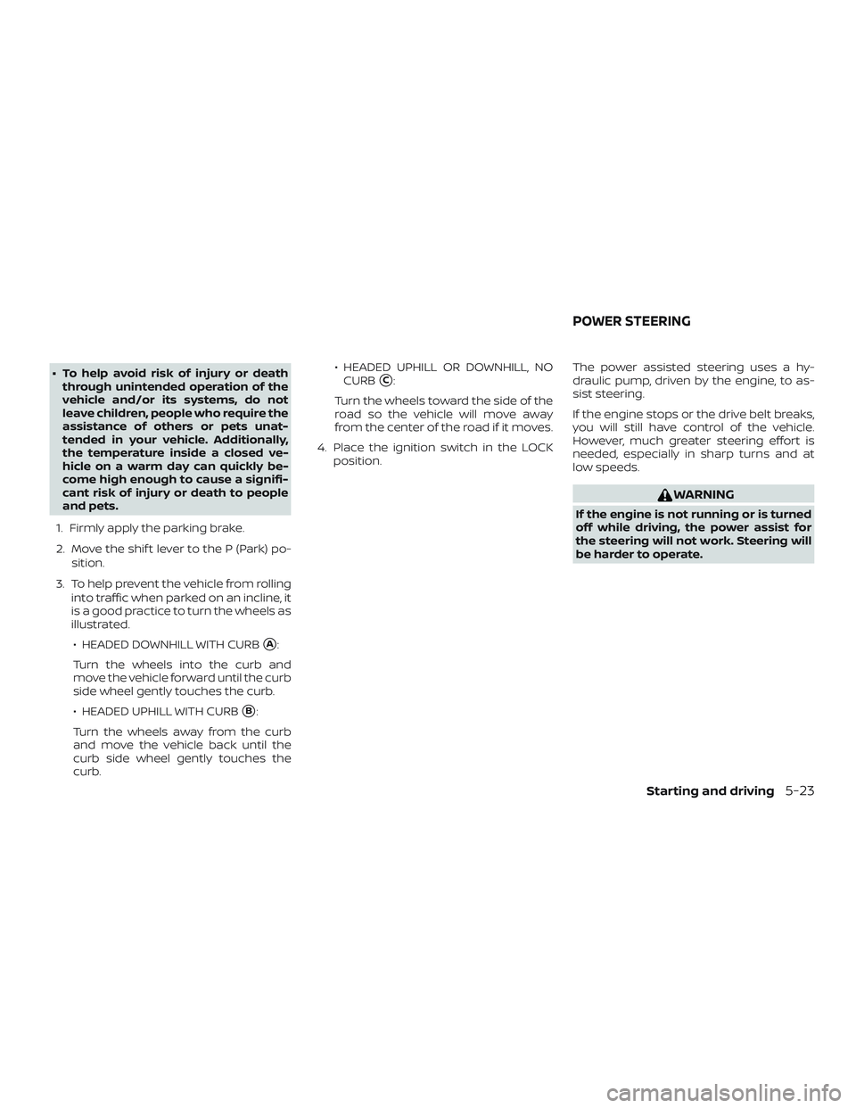 NISSAN NV PASSENGER VAN 2018  Owners Manual ∙ To help avoid risk of injury or deaththrough unintended operation of the
vehicle and/or its systems, do not
leave children, people who require the
assistance of others or pets unat-
tended in your