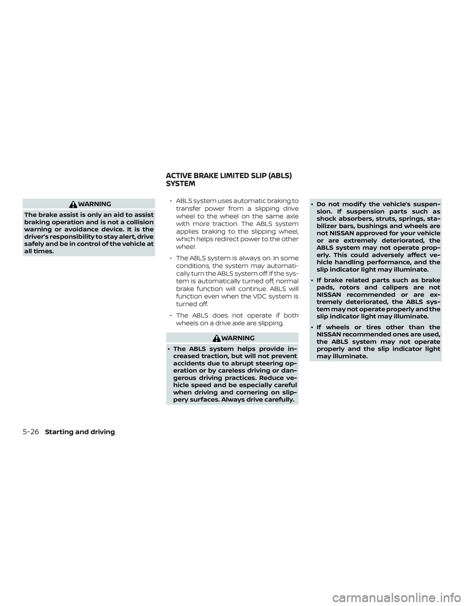 NISSAN NV PASSENGER VAN 2018  Owners Manual WARNING
The brake assist is only an aid to assist
braking operation and is not a collision
warning or avoidance device. It is the
driver’s responsibility to stay alert, drive
safely and be in contro