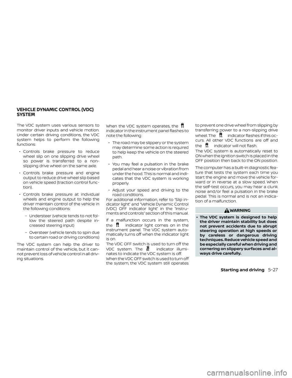 NISSAN NV PASSENGER VAN 2018  Owners Manual The VDC system uses various sensors to
monitor driver inputs and vehicle motion.
Under certain driving conditions, the VDC
system helps to perform the following
functions:∙ Controls brake pressure t