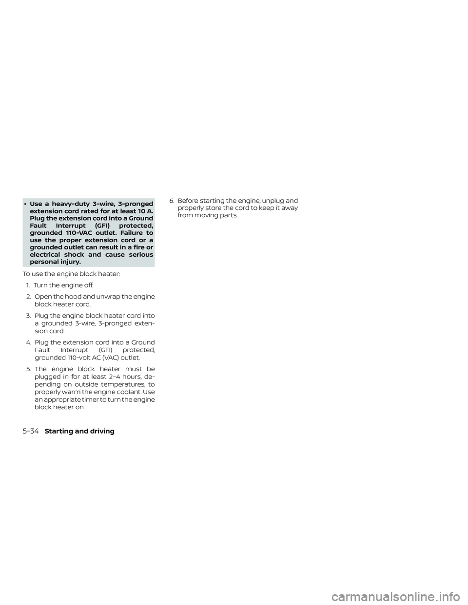 NISSAN NV PASSENGER VAN 2018  Owners Manual ∙ Use a heavy-duty 3-wire, 3-prongedextension cord rated for at least 10 A.
Plug the extension cord into a Ground
Fault Interrupt (GFI) protected,
grounded 110-VAC outlet. Failure to
use the proper 