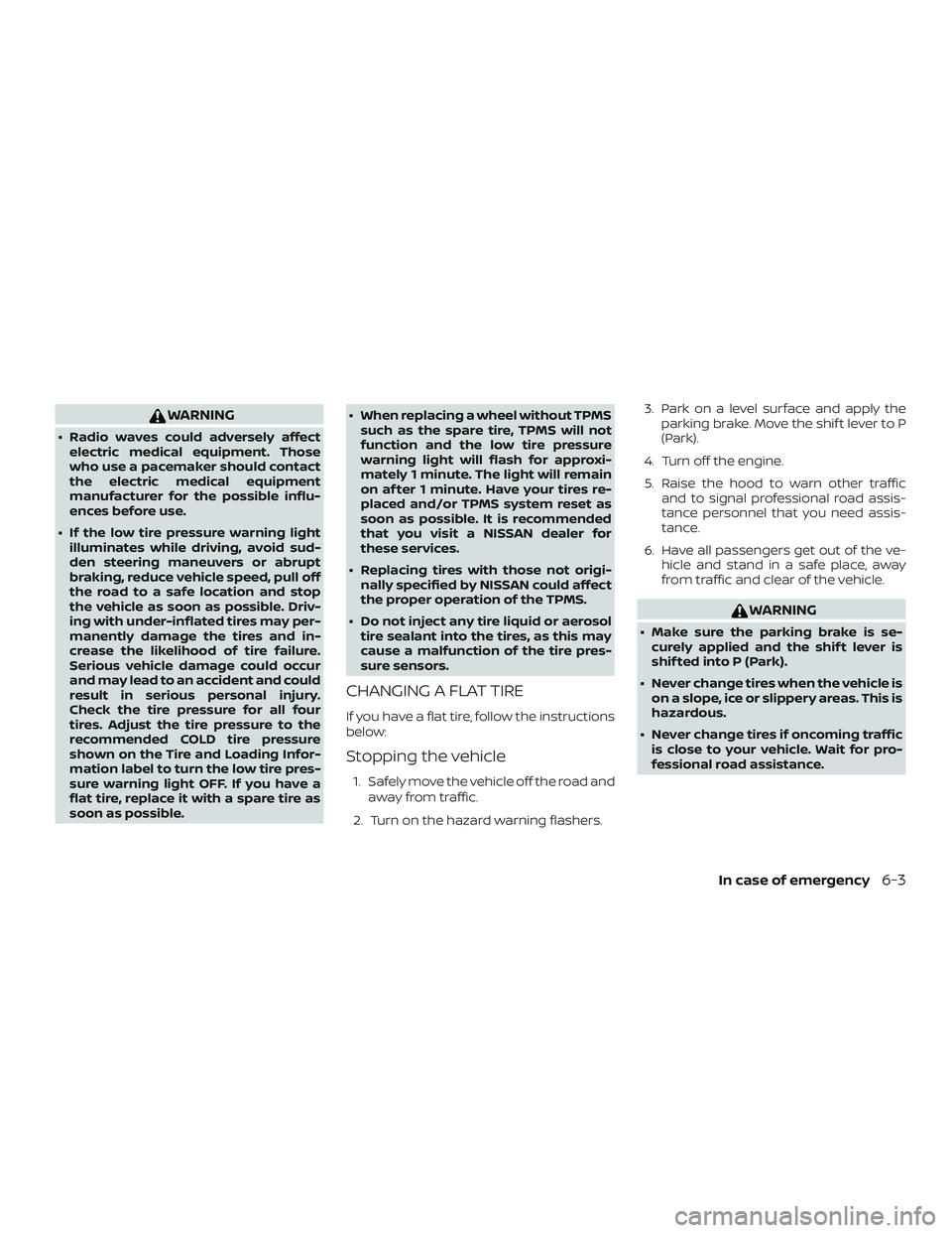NISSAN NV PASSENGER VAN 2018  Owners Manual WARNING
∙ Radio waves could adversely affectelectric medical equipment. Those
who use a pacemaker should contact
the electric medical equipment
manufacturer for the possible influ-
ences before use.