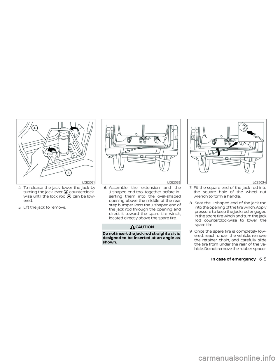NISSAN NV PASSENGER VAN 2018  Owners Manual 4. To release the jack, lower the jack byturning the jack lever
3counterclock-
wise until the lock rod
4canbelow-
ered.
5. Lif t the jack to remove. 6. Assemble the extension and the
J-shaped end to