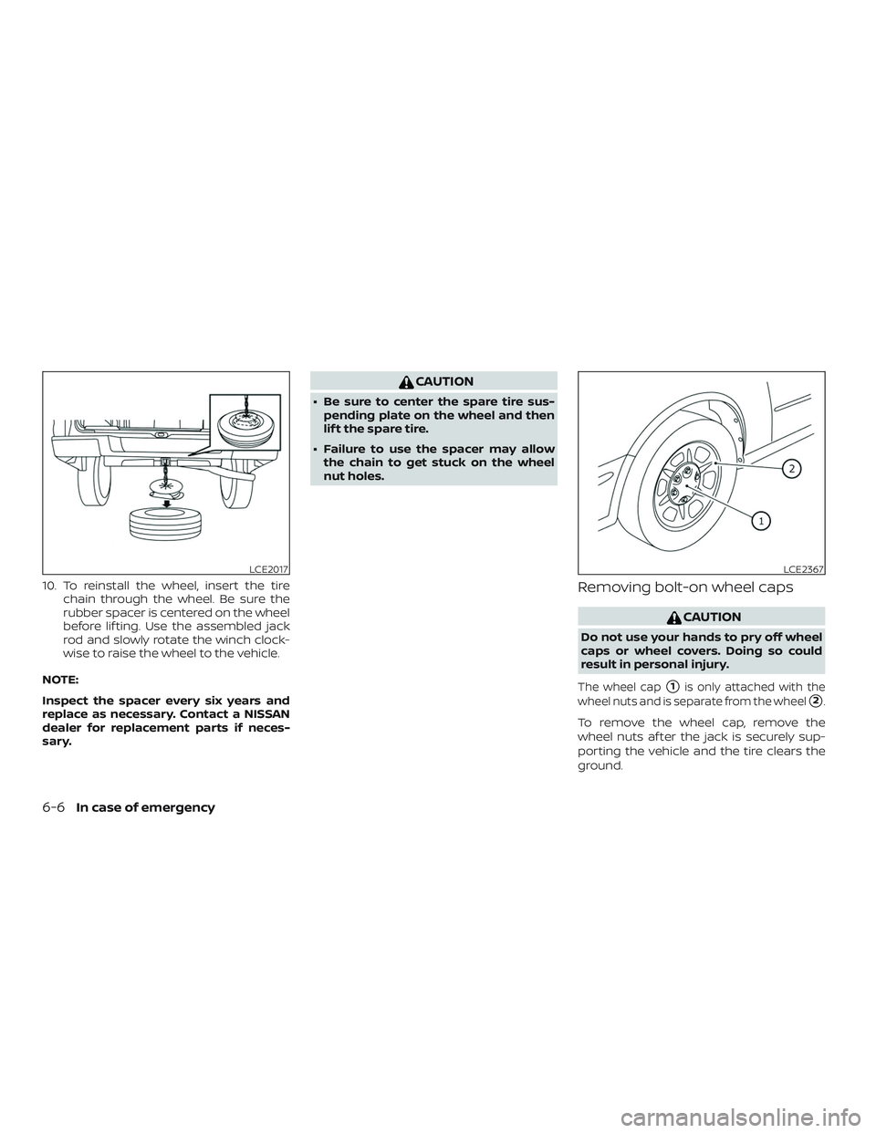 NISSAN NV PASSENGER VAN 2018  Owners Manual 10. To reinstall the wheel, insert the tirechain through the wheel. Be sure the
rubber spacer is centered on the wheel
before lif ting. Use the assembled jack
rod and slowly rotate the winch clock-
wi