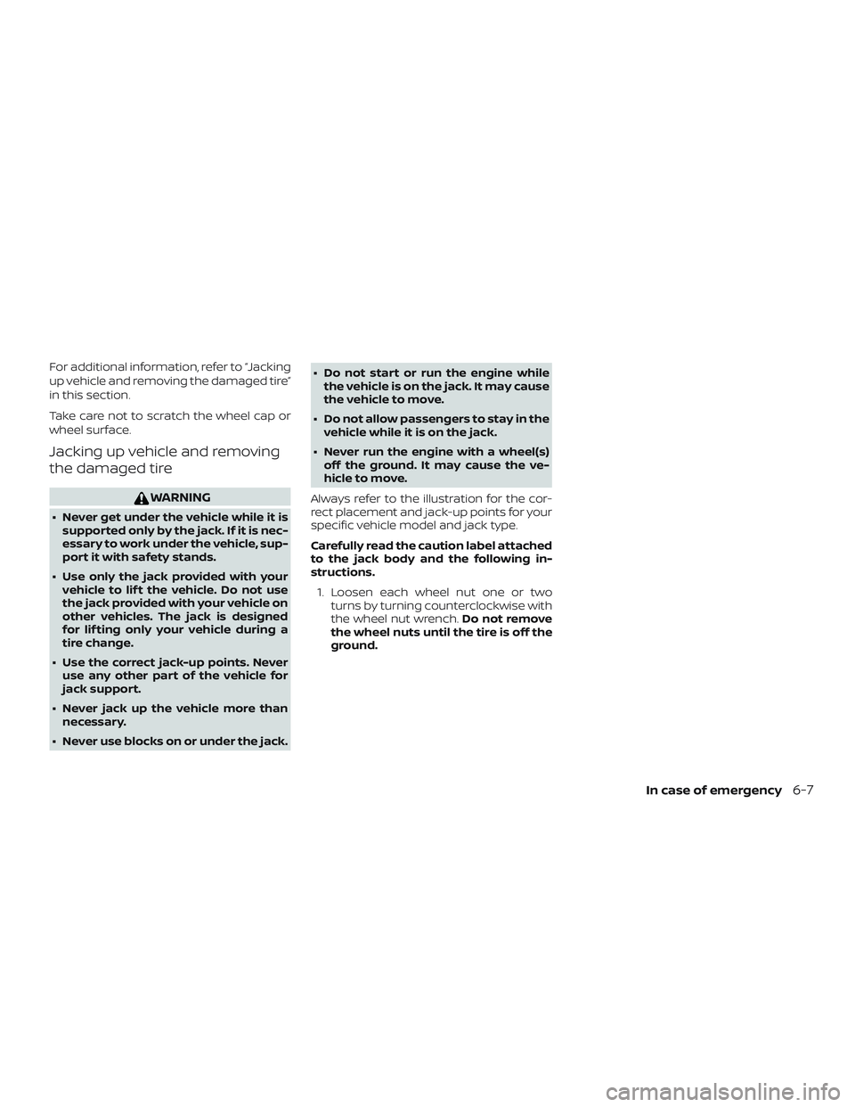 NISSAN NV PASSENGER VAN 2018  Owners Manual For additional information, refer to “Jacking
up vehicle and removing the damaged tire”
in this section.
Take care not to scratch the wheel cap or
wheel surface.
Jacking up vehicle and removing
th