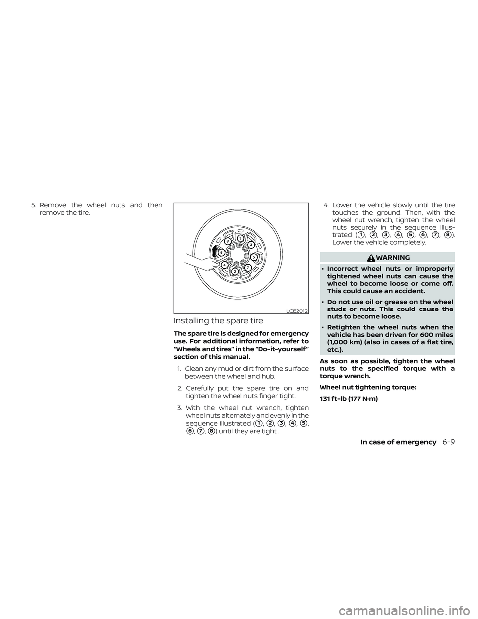 NISSAN NV PASSENGER VAN 2018  Owners Manual 5. Remove the wheel nuts and thenremove the tire.
Installing the spare tire
The spare tire is designed for emergency
use. For additional information, refer to
“Wheels and tires” in the “Do-it-yo