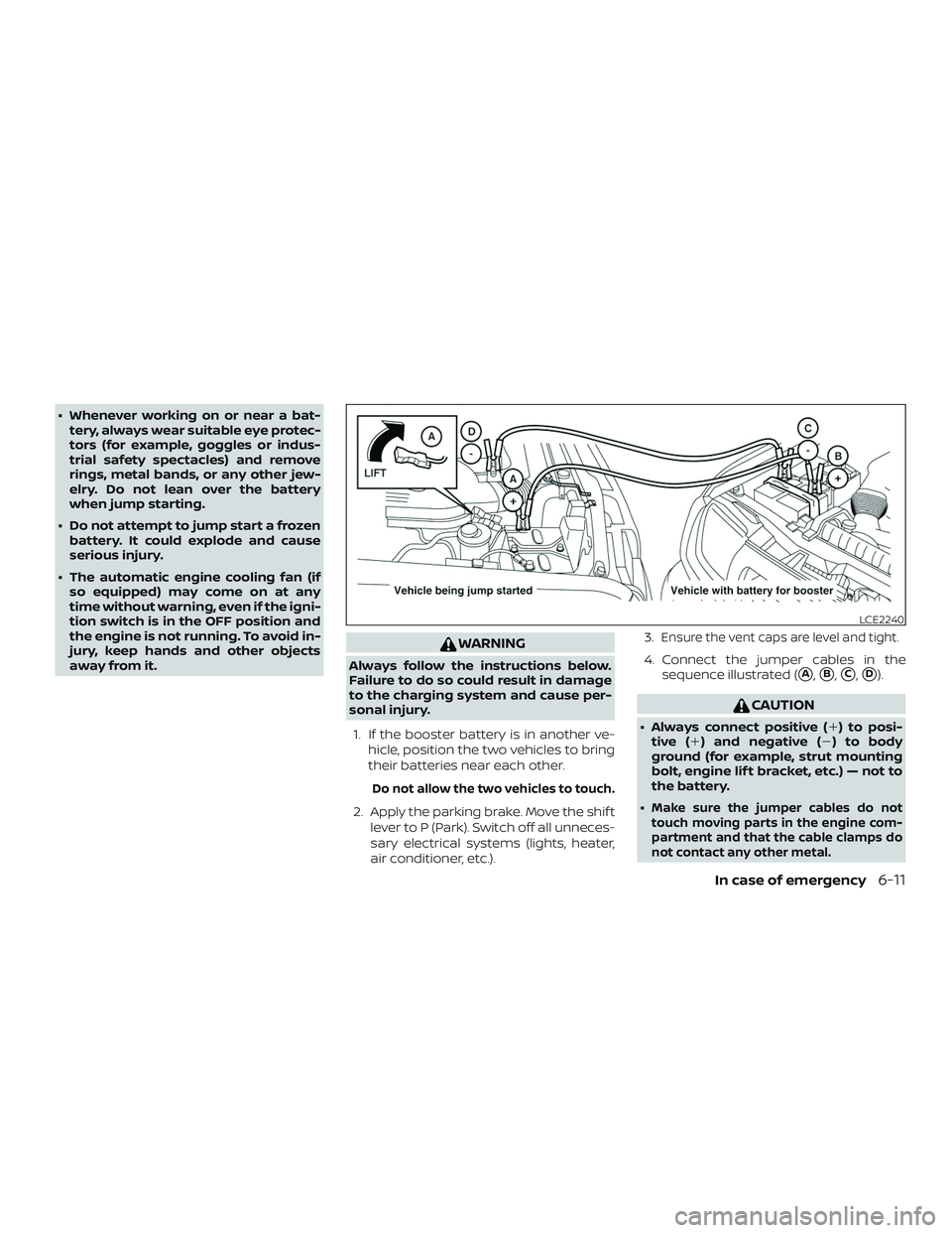 NISSAN NV PASSENGER VAN 2018  Owners Manual ∙ Whenever working on or near a bat-tery, always wear suitable eye protec-
tors (for example, goggles or indus-
trial safety spectacles) and remove
rings, metal bands, or any other jew-
elry. Do not