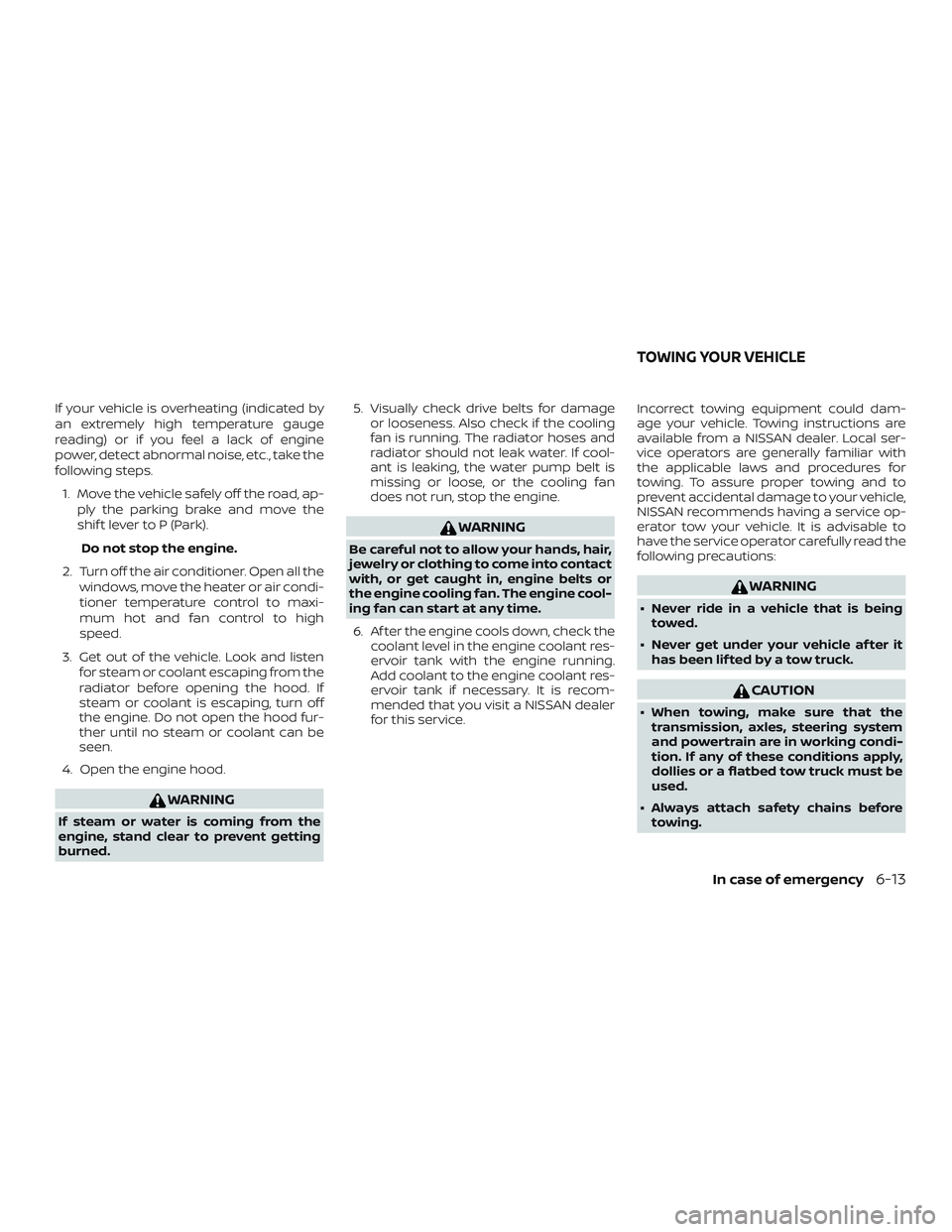NISSAN NV PASSENGER VAN 2018  Owners Manual If your vehicle is overheating (indicated by
an extremely high temperature gauge
reading) or if you feel a lack of engine
power, detect abnormal noise, etc., take the
following steps.1. Move the vehic