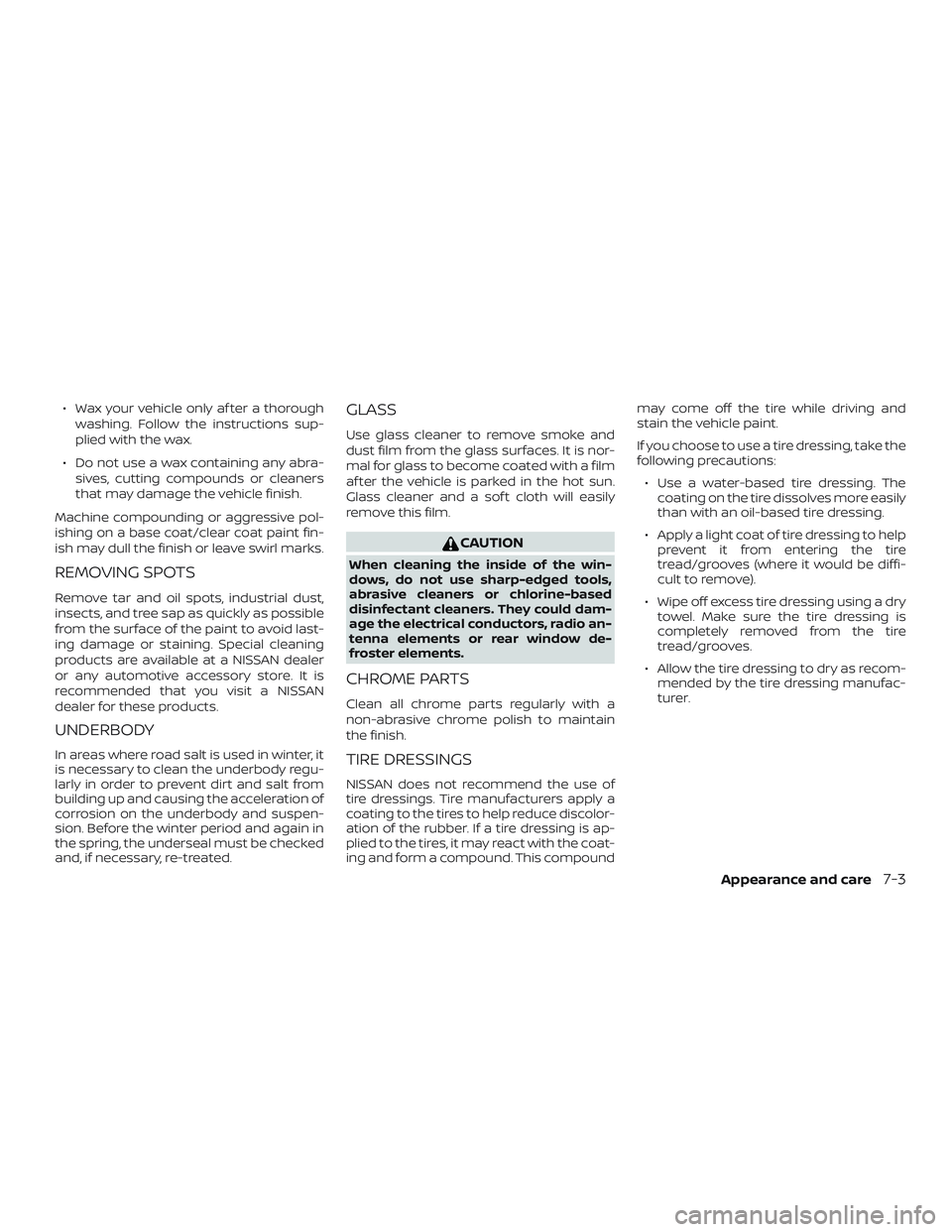 NISSAN NV PASSENGER VAN 2018  Owners Manual ∙ Wax your vehicle only af ter a thoroughwashing. Follow the instructions sup-
plied with the wax.
∙ Do not use a wax containing any abra- sives, cutting compounds or cleaners
that may damage the 