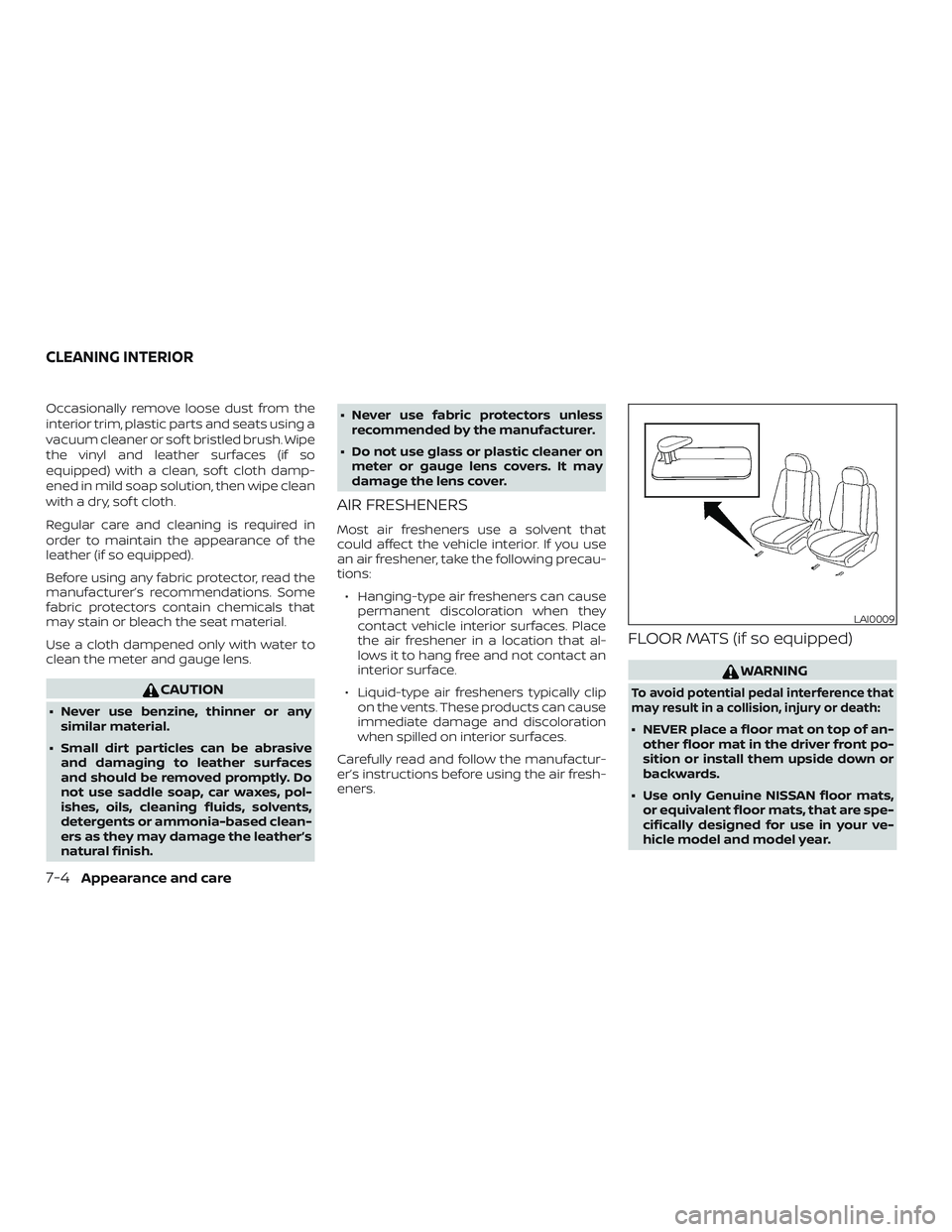 NISSAN NV PASSENGER VAN 2018  Owners Manual Occasionally remove loose dust from the
interior trim, plastic parts and seats using a
vacuum cleaner or sof t bristled brush. Wipe
the vinyl and leather surfaces (if so
equipped) with a clean, sof t 