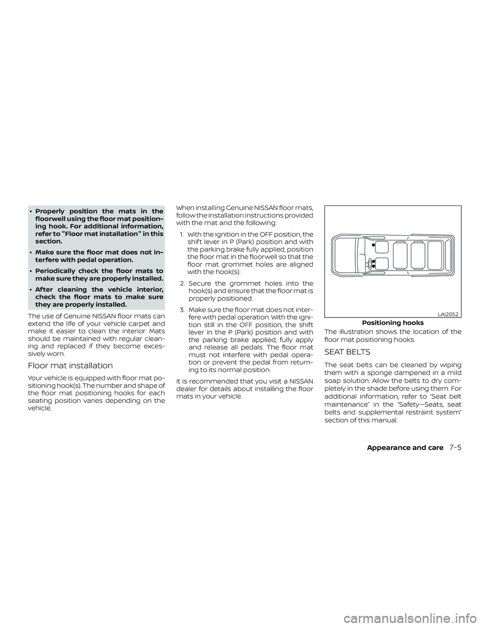 NISSAN NV PASSENGER VAN 2018  Owners Manual ∙ Properly position the mats in thefloorwell using the floor mat position-
ing hook. For additional information,
refer to "Floor mat installation" in this
section.
∙ Make sure the floor ma