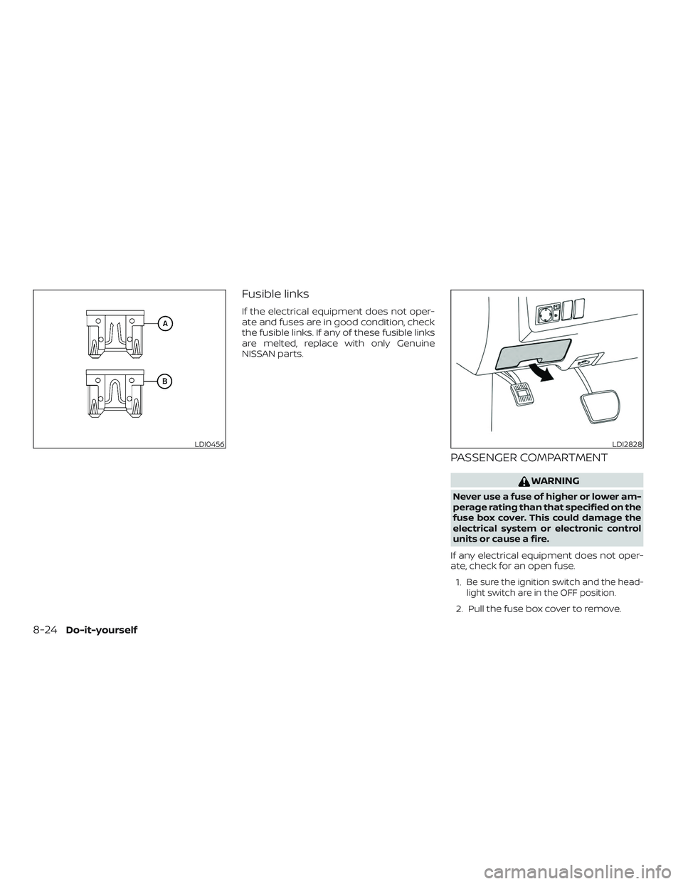 NISSAN NV PASSENGER VAN 2018  Owners Manual Fusible links
If the electrical equipment does not oper-
ate and fuses are in good condition, check
the fusible links. If any of these fusible links
are melted, replace with only Genuine
NISSAN parts.