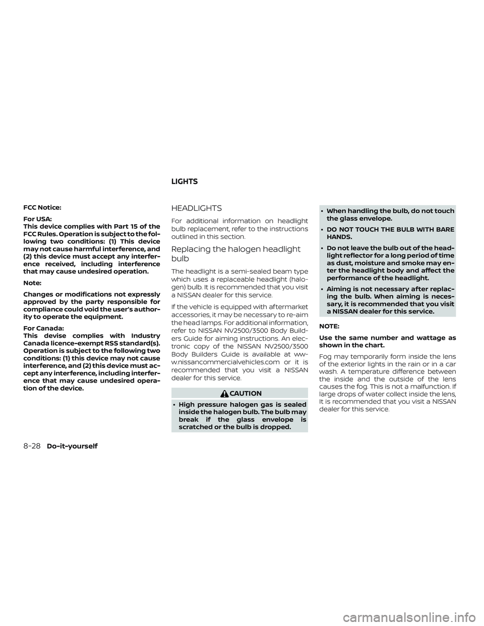 NISSAN NV PASSENGER VAN 2018  Owners Manual FCC Notice:
For USA:
This device complies with Part 15 of the
FCC Rules. Operation is subject to the fol-
lowing two conditions: (1) This device
may not cause harmful interference, and
(2) this device