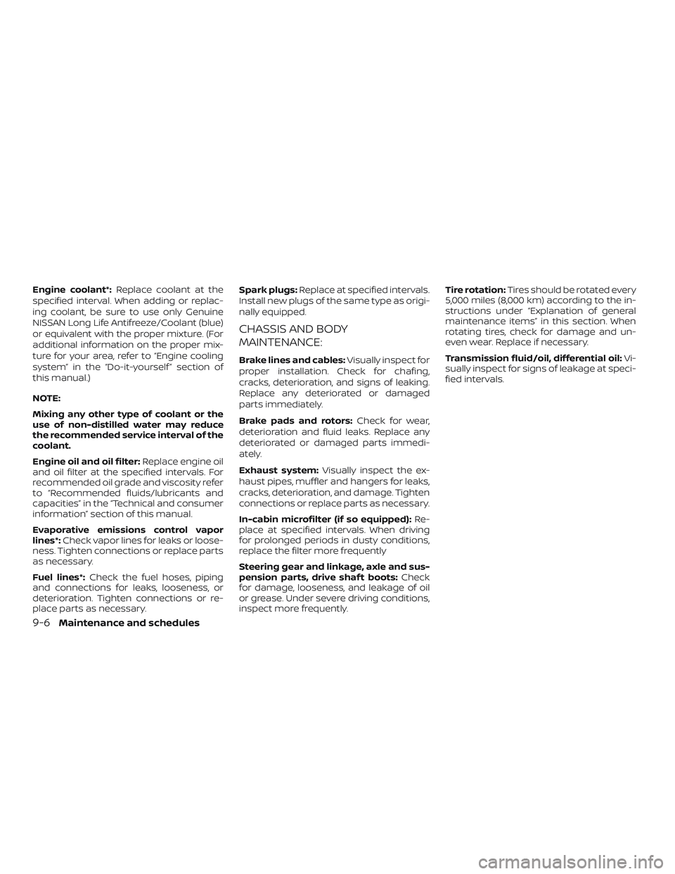 NISSAN NV PASSENGER VAN 2018  Owners Manual Engine coolant*:Replace coolant at the
specified interval. When adding or replac-
ing coolant, be sure to use only Genuine
NISSAN Long Life Antifreeze/Coolant (blue)
or equivalent with the proper mixt
