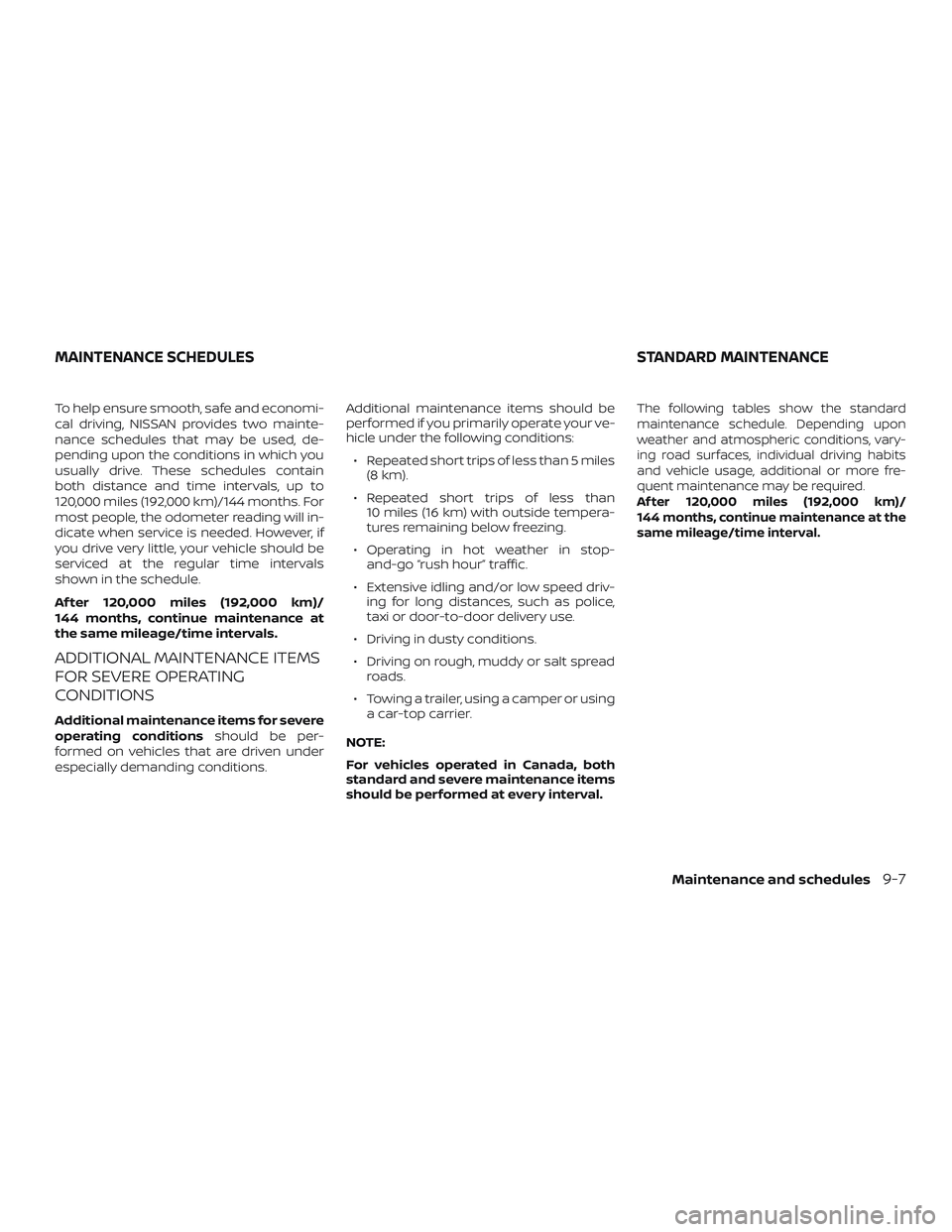 NISSAN NV PASSENGER VAN 2018  Owners Manual To help ensure smooth, safe and economi-
cal driving, NISSAN provides two mainte-
nance schedules that may be used, de-
pending upon the conditions in which you
usually drive. These schedules contain
