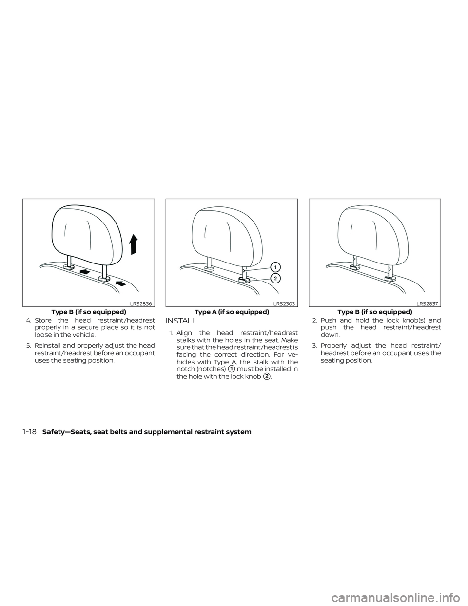 NISSAN NV PASSENGER VAN 2018  Owners Manual 4. Store the head restraint/headrestproperly in a secure place so it is not
loose in the vehicle.
5. Reinstall and properly adjust the head restraint/headrest before an occupant
uses the seating posit