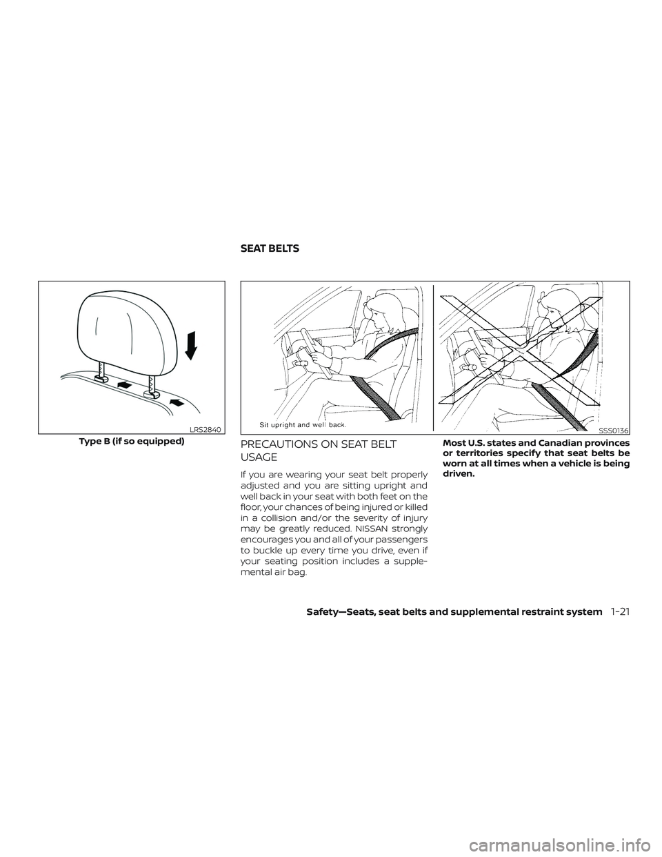 NISSAN NV PASSENGER VAN 2018  Owners Manual PRECAUTIONS ON SEAT BELT
USAGE
If you are wearing your seat belt properly
adjusted and you are sitting upright and
well back in your seat with both feet on the
floor, your chances of being injured or 
