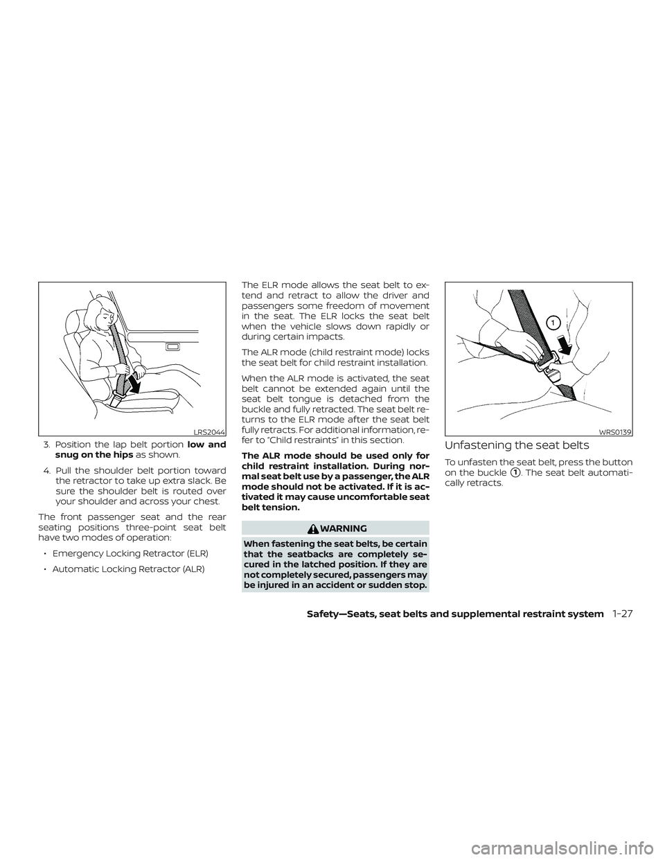 NISSAN NV PASSENGER VAN 2018  Owners Manual 3. Position the lap belt portionlow and
snug on the hips as shown.
4. Pull the shoulder belt portion toward the retractor to take up extra slack. Be
sure the shoulder belt is routed over
your shoulder