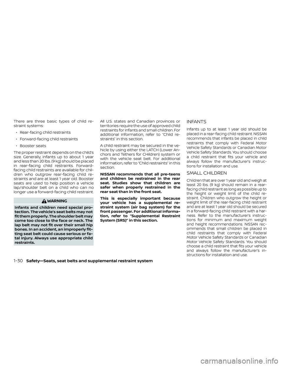 NISSAN NV PASSENGER VAN 2018  Owners Manual There are three basic types of child re-
straint systems:∙ Rear-facing child restraints
∙ Forward-facing child restraints
∙ Booster seats
The proper restraint depends on the child’s
size. Gene