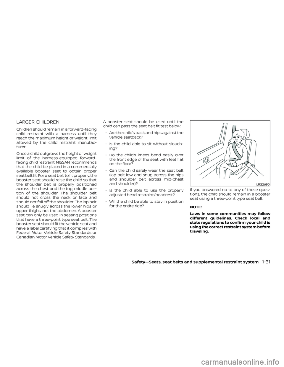 NISSAN NV PASSENGER VAN 2018  Owners Manual LARGER CHILDREN
Children should remain in a forward-facing
child restraint with a harness until they
reach the maximum height or weight limit
allowed by the child restraint manufac-
turer.
Once a chil