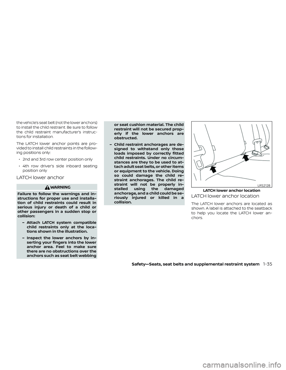 NISSAN NV PASSENGER VAN 2018  Owners Manual the vehicle’s seat belt (not the lower anchors)
to install the child restraint. Be sure to follow
the child restraint manufacturer’s instruc-
tions for installation.
The LATCH lower anchor points 
