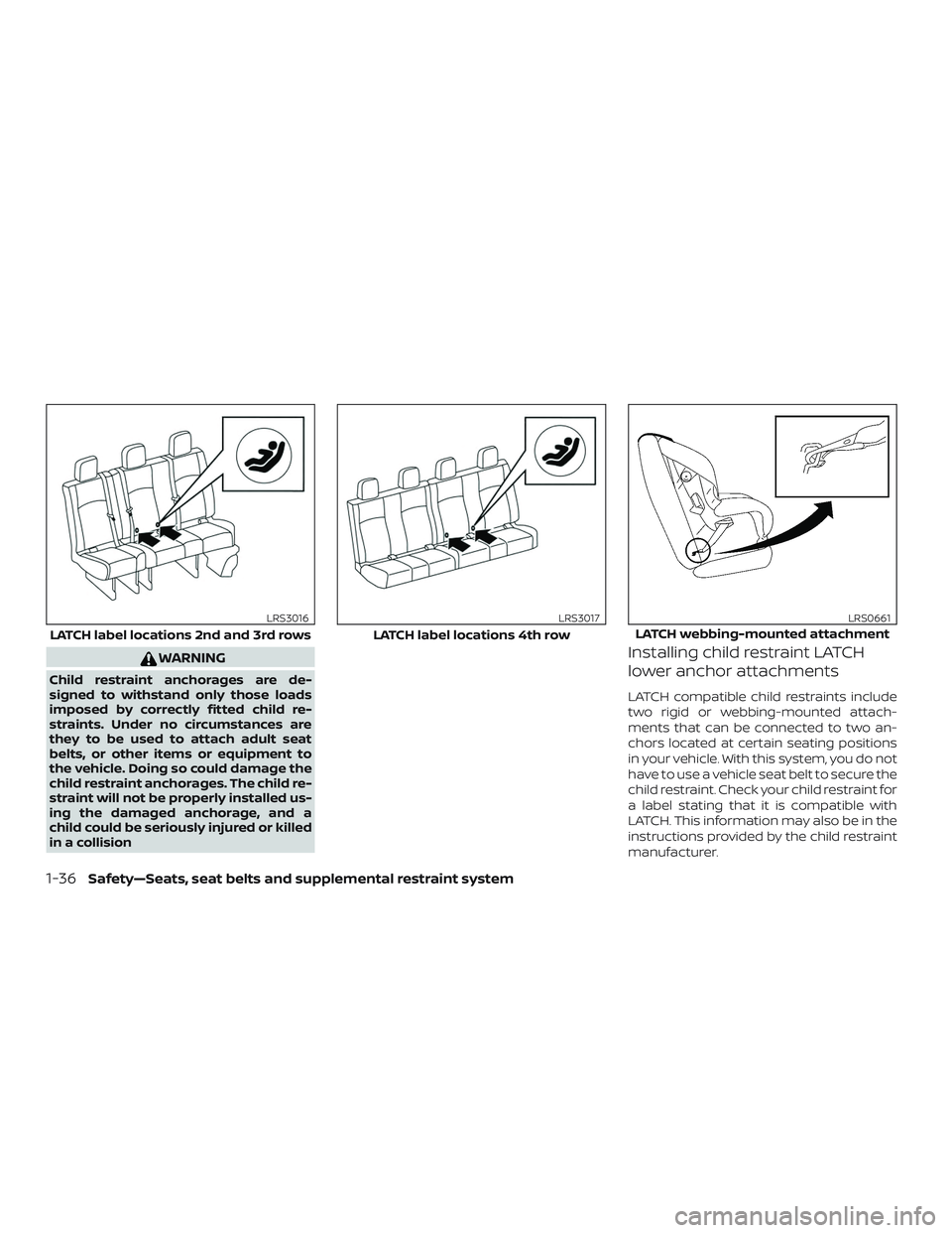 NISSAN NV PASSENGER VAN 2018  Owners Manual WARNING
Child restraint anchorages are de-
signed to withstand only those loads
imposed by correctly fitted child re-
straints. Under no circumstances are
they to be used to attach adult seat
belts, o