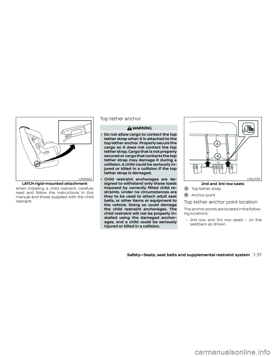 NISSAN NV PASSENGER VAN 2018  Owners Manual When installing a child restraint, carefully
read and follow the instructions in this
manual and those supplied with the child
restraint.
Top tether anchor
WARNING
∙ Do not allow cargo to contact th