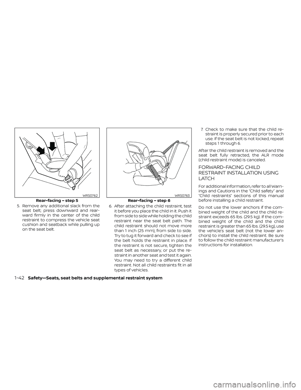 NISSAN NV PASSENGER VAN 2018  Owners Manual 5. Remove any additional slack from theseat belt; press downward and rear-
ward firmly in the center of the child
restraint to compress the vehicle seat
cushion and seatback while pulling up
on the se