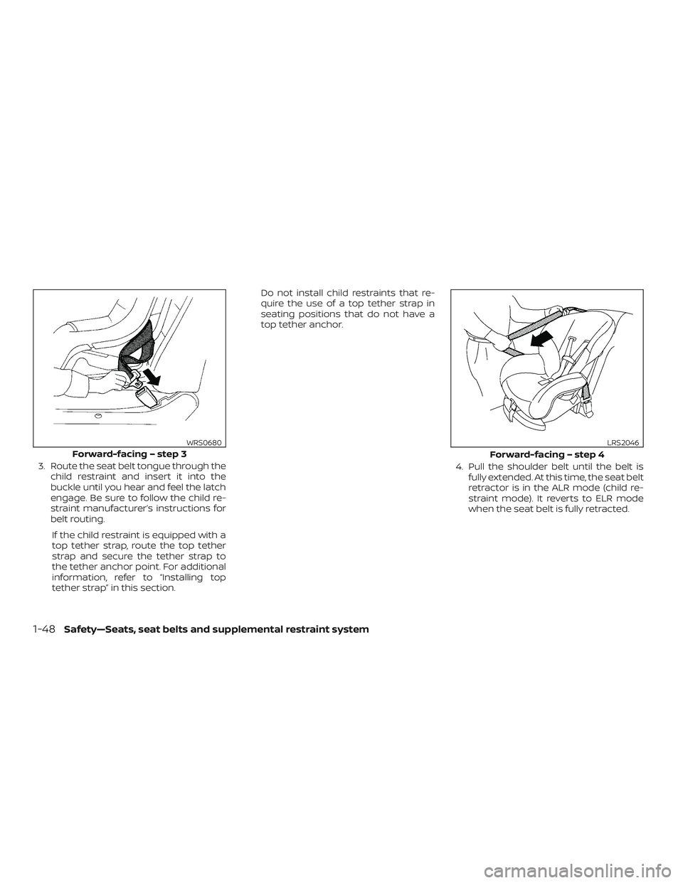 NISSAN NV PASSENGER VAN 2018  Owners Manual 3. Route the seat belt tongue through thechild restraint and insert it into the
buckle until you hear and feel the latch
engage. Be sure to follow the child re-
straint manufacturer’s instructions f