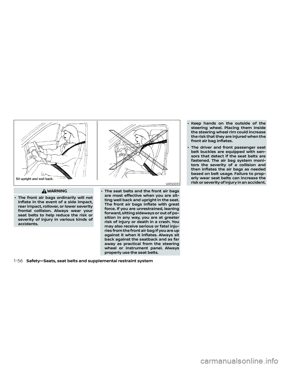 NISSAN NV PASSENGER VAN 2018  Owners Manual WARNING
∙ The front air bags ordinarily will notinflate in the event of a side impact,
rear impact, rollover, or lower severity
frontal collision. Always wear your
seat belts to help reduce the risk