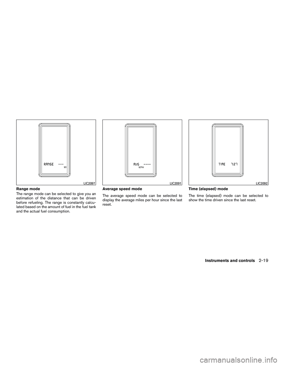 NISSAN NV PASSENGER VAN 2016  Owners Manual Range mode
The range mode can be selected to give you an
estimation of the distance that can be driven
before refueling. The range is constantly calcu-
lated based on the amount of fuel in the fuel ta