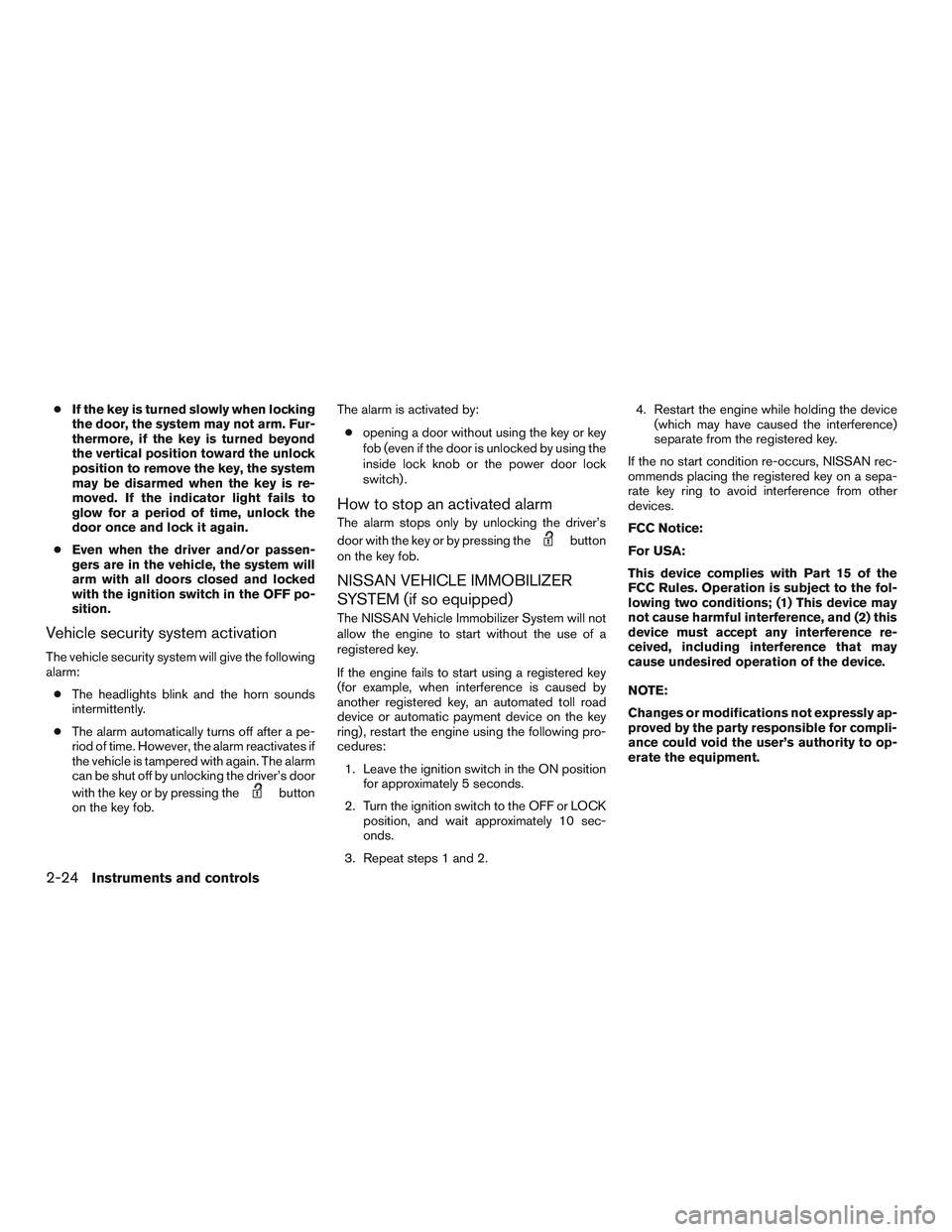 NISSAN NV PASSENGER VAN 2016  Owners Manual ●If the key is turned slowly when locking
the door, the system may not arm. Fur-
thermore, if the key is turned beyond
the vertical position toward the unlock
position to remove the key, the system

