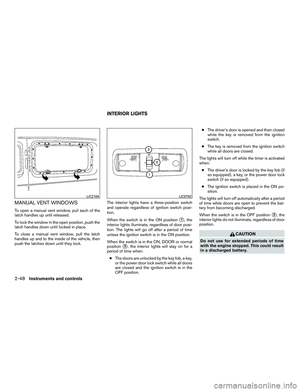 NISSAN NV PASSENGER VAN 2016  Owners Manual MANUAL VENT WINDOWS
To open a manual vent window, pull each of the
latch handles up until released.
To lock the window in the open position, push the
latch handles down until locked in place.
To close
