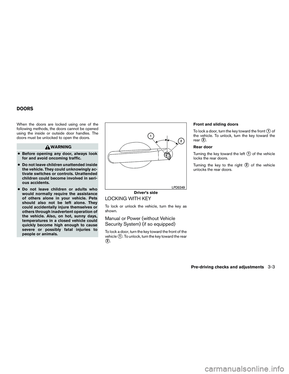 NISSAN NV PASSENGER VAN 2016 Owners Manual When the doors are locked using one of the
following methods, the doors cannot be opened
using the inside or outside door handles. The
doors must be unlocked to open the doors.
WARNING
●Before openi NISSAN NV PASSENGER VAN 2016 Owners Manual When the doors are locked using one of the
following methods, the doors cannot be opened
using the inside or outside door handles. The
doors must be unlocked to open the doors.
WARNING
●Before openi