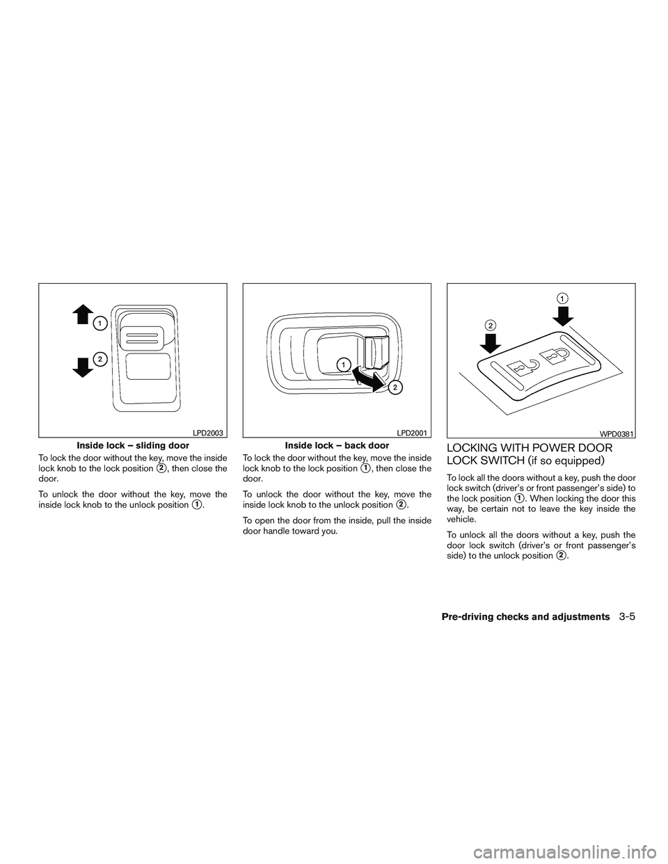 NISSAN NV PASSENGER VAN 2016  Owners Manual To lock the door without the key, move the inside
lock knob to the lock position
2, then close the
door.
To unlock the door without the key, move the
inside lock knob to the unlock position
1. To lo