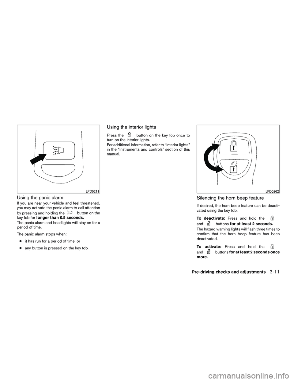 NISSAN NV PASSENGER VAN 2016  Owners Manual Using the panic alarm
If you are near your vehicle and feel threatened,
you may activate the panic alarm to call attention
by pressing and holding the
button on the
key fob for longer than 0.5 seconds