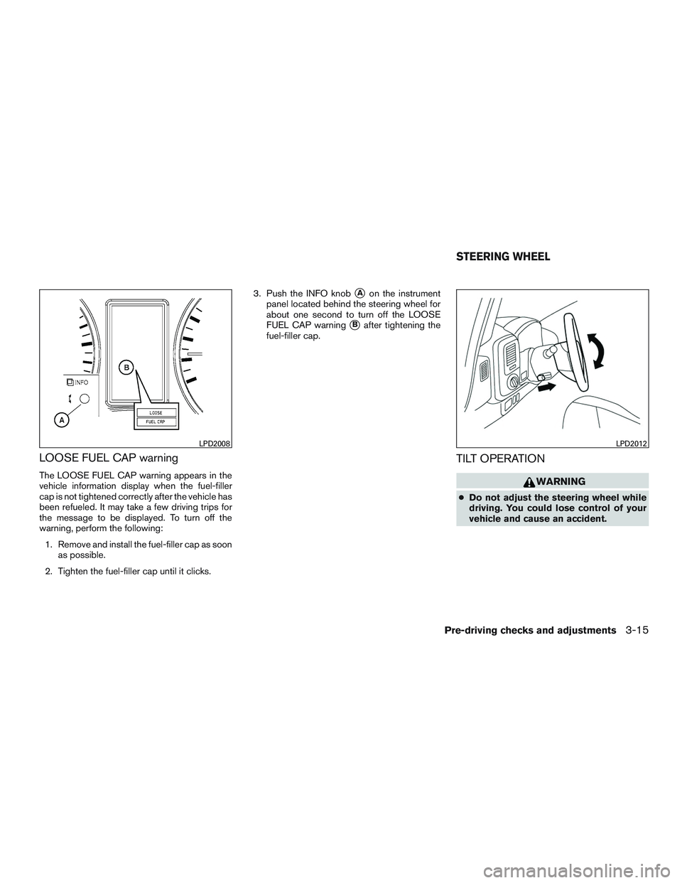 NISSAN NV PASSENGER VAN 2016  Owners Manual LOOSE FUEL CAP warning
The LOOSE FUEL CAP warning appears in the
vehicle information display when the fuel-filler
cap is not tightened correctly after the vehicle has
been refueled. It may take a few 