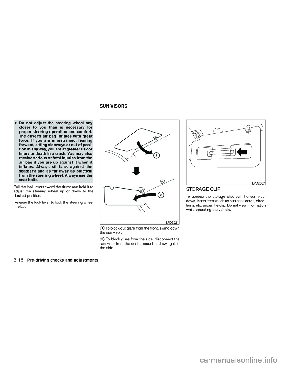 NISSAN NV PASSENGER VAN 2016 Owners Manual ●Do not adjust the steering wheel any
closer to you than is necessary for
proper steering operation and comfort.
The driver’s air bag inflates with great
force. If you are unrestrained, leaning
fo NISSAN NV PASSENGER VAN 2016 Owners Manual ●Do not adjust the steering wheel any
closer to you than is necessary for
proper steering operation and comfort.
The driver’s air bag inflates with great
force. If you are unrestrained, leaning
fo