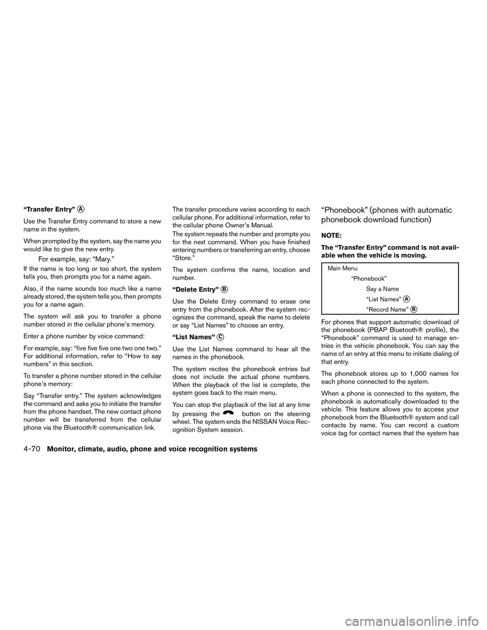 NISSAN NV PASSENGER VAN 2016 Owners Manual “Transfer Entry”A
Use the Transfer Entry command to store a new
name in the system.
When prompted by the system, say the name you
would like to give the new entry.
For example, say: “Mary.”
I NISSAN NV PASSENGER VAN 2016 Owners Manual “Transfer Entry”A
Use the Transfer Entry command to store a new
name in the system.
When prompted by the system, say the name you
would like to give the new entry.
For example, say: “Mary.”
I