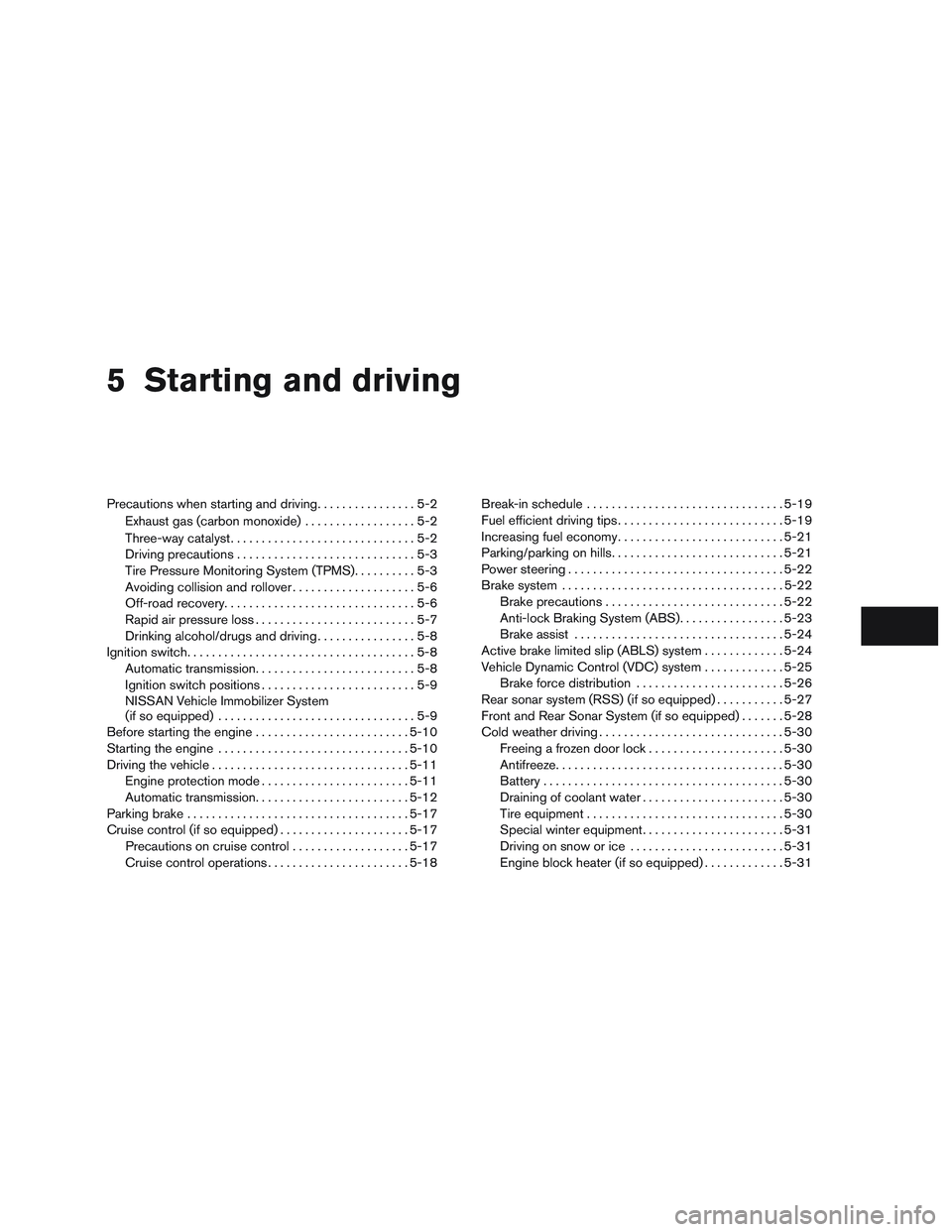 NISSAN NV PASSENGER VAN 2016  Owners Manual 5 Starting and driving
Precautions when starting and driving................5-2
Exhaust gas (carbon monoxide) ..................5-2
Three-way catalyst ..............................5-2
Driving precaut