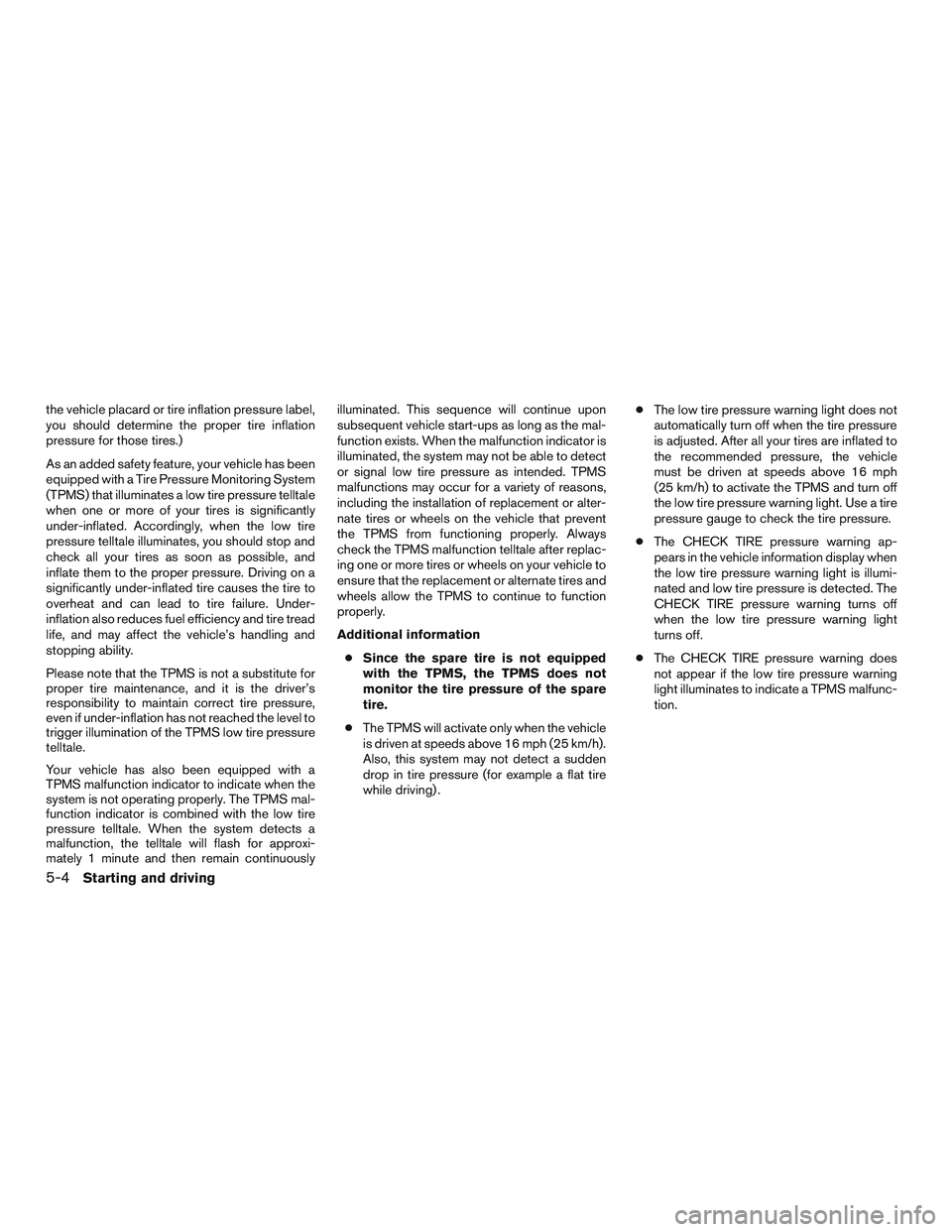 NISSAN NV PASSENGER VAN 2016  Owners Manual the vehicle placard or tire inflation pressure label,
you should determine the proper tire inflation
pressure for those tires.)
As an added safety feature, your vehicle has been
equipped with a Tire P