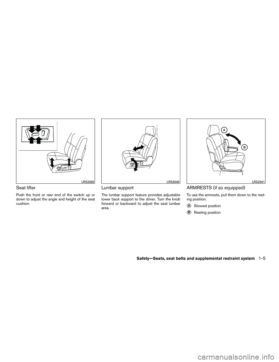 NISSAN NV PASSENGER VAN 2016  Owners Manual Seat lifter
Push the front or rear end of the switch up or
down to adjust the angle and height of the seat
cushion.
Lumbar support
The lumbar support feature provides adjustable
lower back support to 