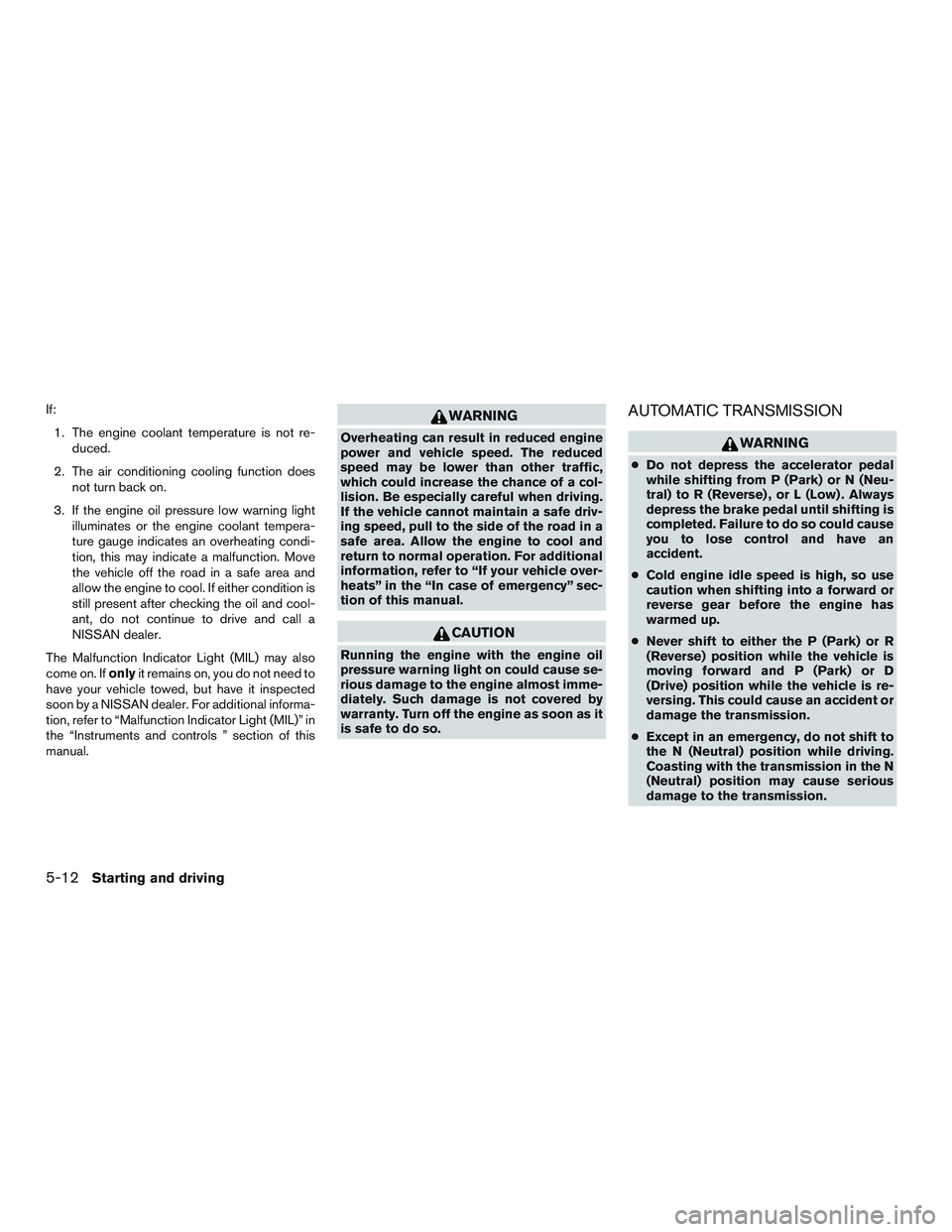 NISSAN NV PASSENGER VAN 2016  Owners Manual If:1. The engine coolant temperature is not re- duced.
2. The air conditioning cooling function does not turn back on.
3. If the engine oil pressure low warning light illuminates or the engine coolant
