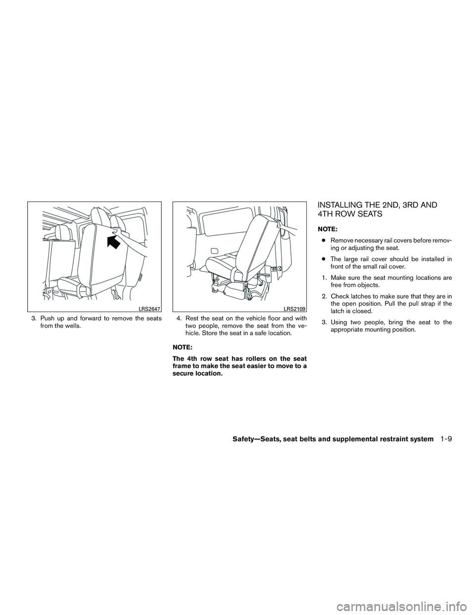 NISSAN NV PASSENGER VAN 2016  Owners Manual 3. Push up and forward to remove the seatsfrom the wells. 4. Rest the seat on the vehicle floor and with
two people, remove the seat from the ve-
hicle. Store the seat in a safe location.
NOTE:
The 4t