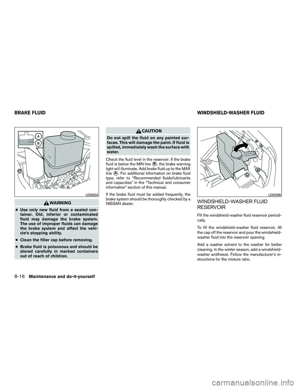 NISSAN NV PASSENGER VAN 2016 Owners Manual WARNING
●Use only new fluid from a sealed con-
tainer. Old, inferior or contaminated
fluid may damage the brake system.
The use of improper fluids can damage
the brake system and affect the vehi-
cl NISSAN NV PASSENGER VAN 2016 Owners Manual WARNING
●Use only new fluid from a sealed con-
tainer. Old, inferior or contaminated
fluid may damage the brake system.
The use of improper fluids can damage
the brake system and affect the vehi-
cl