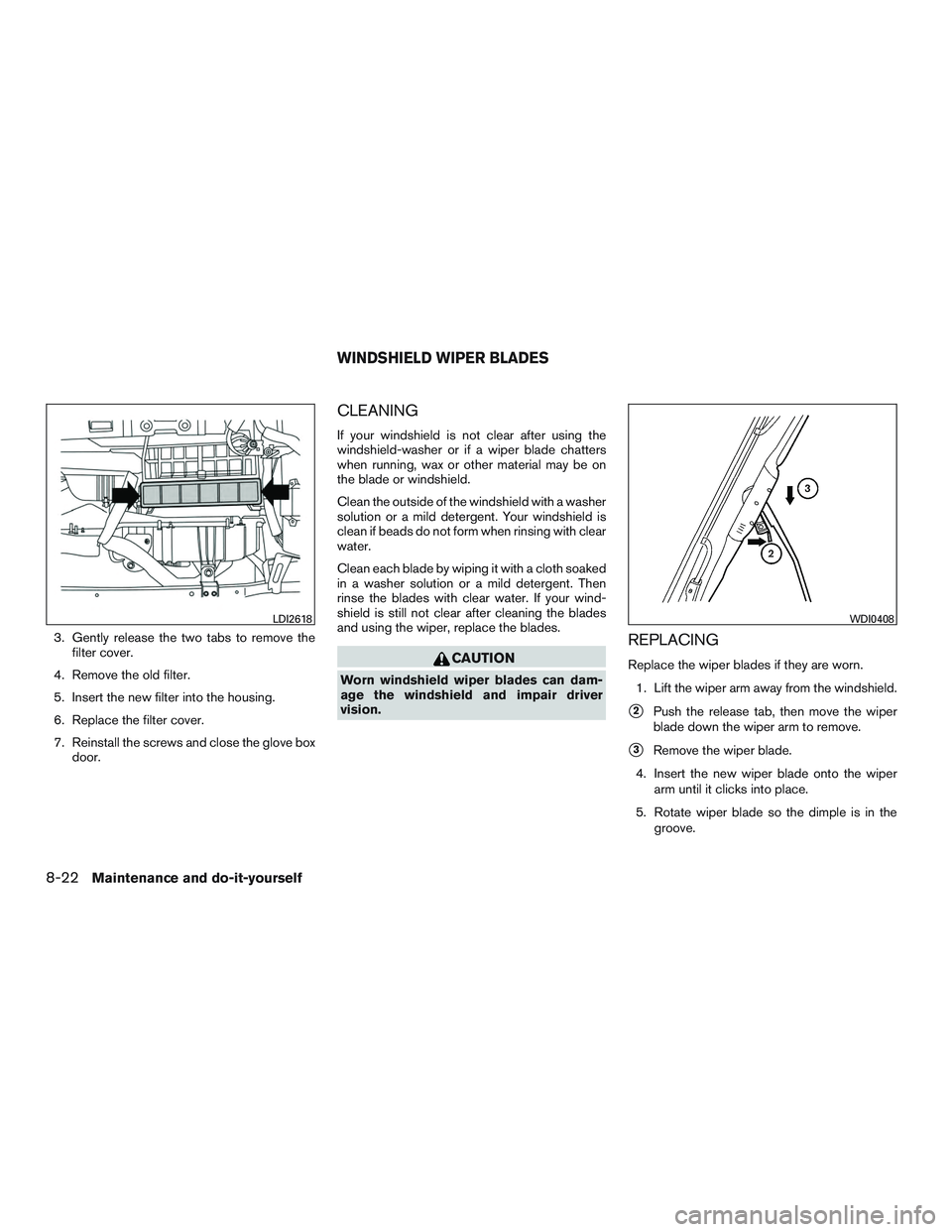 NISSAN NV PASSENGER VAN 2016 Owners Manual 3. Gently release the two tabs to remove thefilter cover.
4. Remove the old filter.
5. Insert the new filter into the housing.
6. Replace the filter cover.
7. Reinstall the screws and close the glove NISSAN NV PASSENGER VAN 2016 Owners Manual 3. Gently release the two tabs to remove thefilter cover.
4. Remove the old filter.
5. Insert the new filter into the housing.
6. Replace the filter cover.
7. Reinstall the screws and close the glove